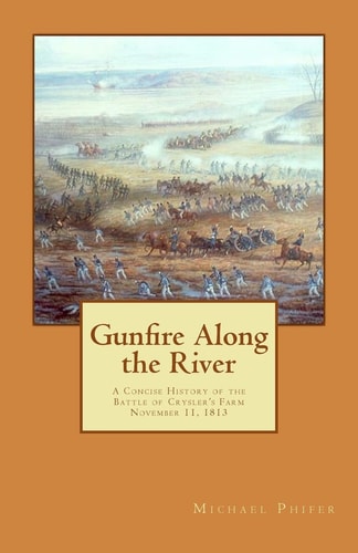 Gunfire Along the River A Concise History of the Battle of Crysler's Farm November 11, 1813