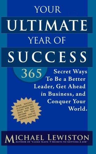 Your Ultimate Year of Success 365 Secret Ways To Be A Better Leader, Get Ahead in Business, and Conquer Your World