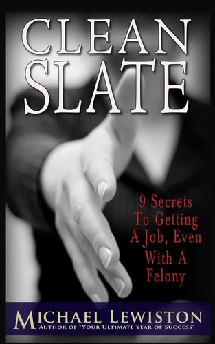 Clean Slate 9 Secrets to Getting a Job, Even with a Felony