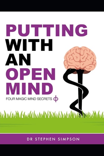 Putting With An Open Mind - Four Magic Mind Secrets Discover how to Connect to the Vast Untapped Power of Your Unconscious Mind, and Putt Like a Child Again