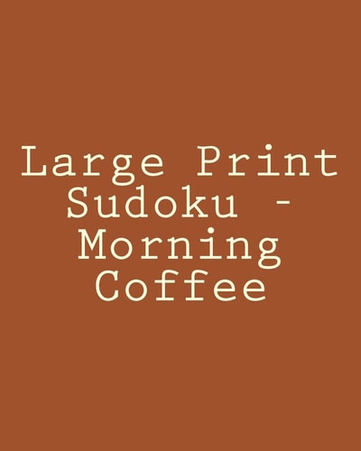 Large Print Sudoku - Morning Coffee Fun, Large Print Sudoku Puzzles