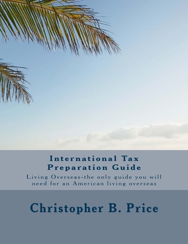 International Tax Preparation Guide The Only Guide You Will Need for Preparing Your Tax Return for Americans Living Overseas