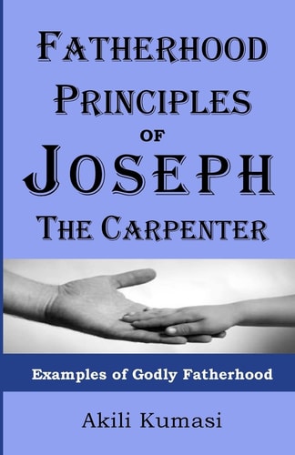 Fatherhood Principles of Joseph the Carpenter Examples of Godly Fatherhood