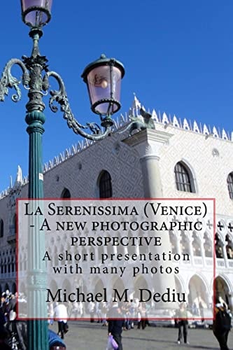 La Serenissima (Venice) - a New Photographic Perspective A Short Presentation with Many Photos