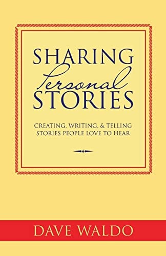 Sharing Personal Stories Creating, Writing, and Telling Stories People Love to Hear