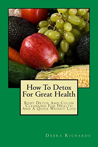 How To Detox For Great Health Body Detox And Colon Cleansing For Health And A Quick Weight Loss