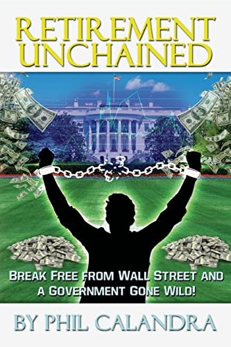 Retirement Unchained Break Free from the Bondage of Wall Street and a Government Gone Wild!