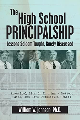 The High School Principalship Lessons Seldom Taught, Rarely Discussed: Practical Tips On Running a Better, Safer, and More Productive School