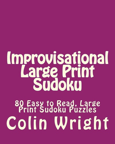 Improvisational Large Print Sudoku 80 Easy to Read, Large Print Sudoku Puzzles