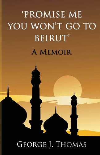 Promise Me You Won't Go to Beirut A Memoir