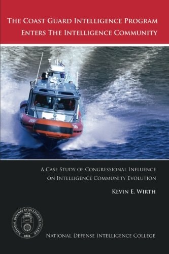 The Coast Guard Intelligence Program Enters the Intelligence Community A Case Study of Congressional Influence on Intelligence Community Evolution