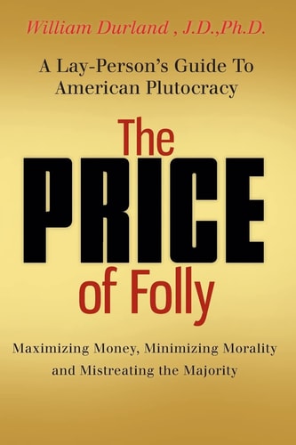 The Price of Folly A Lay-Person's Guide To American Plutocracy