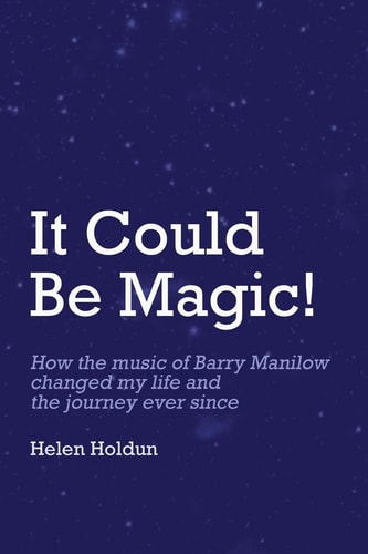 It Could Be Magic... How The Music of Barry Manilow Changed My Life! And The Journey Ever Since...