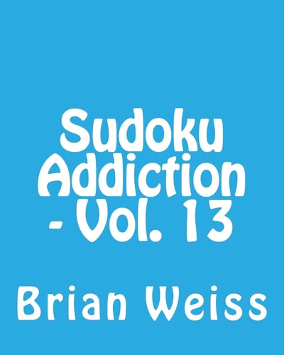 Sudoku Addiction - Vol. 13 Fun, Large Print Sudoku Puzzles