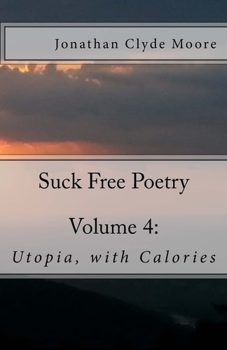 Suck Free Poetry Volume 4 : Utopia, with Calories