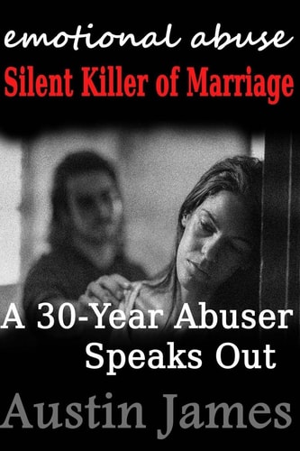 Emotional Abuse Silent Killer of Marriage : a 30-year Abuser Speaks Out