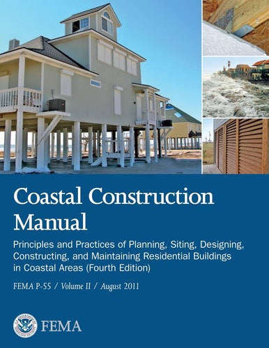 Coastal Construction Manual Principles and Practices of Planning, Siting, Designing, Constructing, and Maintaining Residential Buildings in Coastal Areas (Fourth Edition) (FEMA P-55 / Volume II / August 2011)