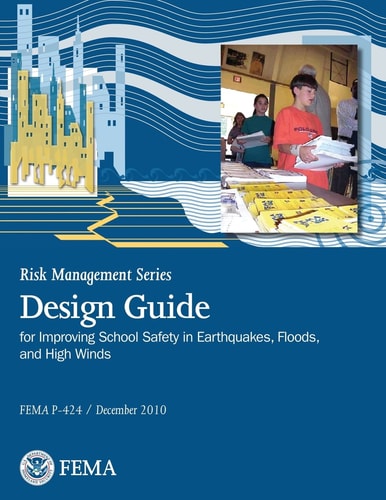 Risk Management Series Publication Design Guide for Improving School Safety in Earthquakes, Floods, and High Winds (FEMA P-424 / December 2010)