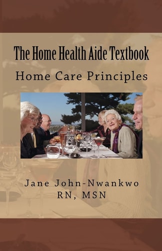 The Home Health Aide Textbook Home Care Principles