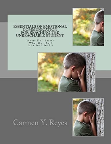 Essentials of Emotional Communication for Reaching the Unreachable Student Where Do I Start? What Do I Say? How Do I Do It?