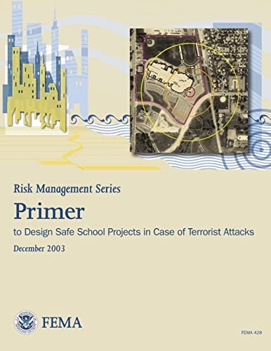 Risk Management Series Primer to Design Safe School Projects in Case of Terrorist Attacks (FEMA 428 / December 2003)