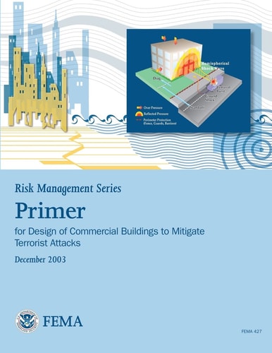 Risk Management Series Primer for Design of Commercial Buildings to Mitigate Terrorist Attacks (FEMA 427 / December 2003)
