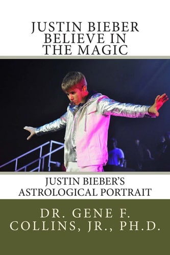 Justin Bieber: Believe in the Magic Justin Bieber's Astrological Portrait, Relationships and Forecast For 2013