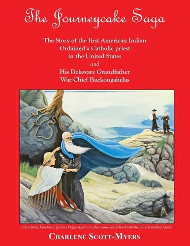 The Journeycake Saga The Story of the First American Indian Ordained a Catholic Priest in the United States and His Delaware Grandfather War Chief Buckongahelas