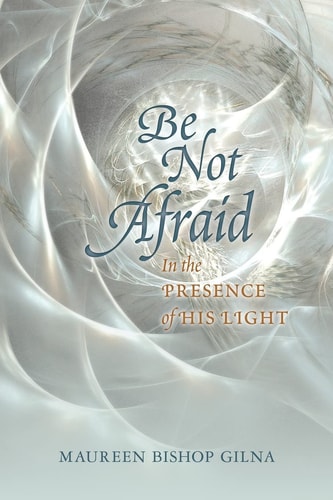 Be Not Afraid In the Presence of His LIght