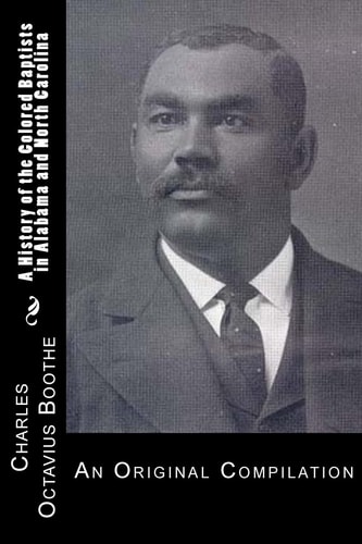 A History of African American Baptists in Alabama and North Carolina An Original Compilation