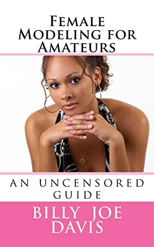 Female Modeling for Amateurs An Uncensored Guide