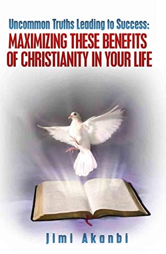 Uncommon Truths Leading To Success Maximizing These Benefits of Christianity in Your Life