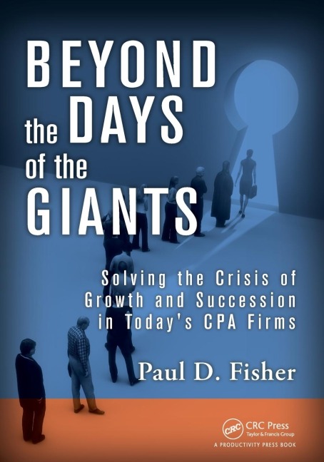 Beyond the Days of the Giants: Solving the Crisis of Growth and Succession in Todays CPA Firms