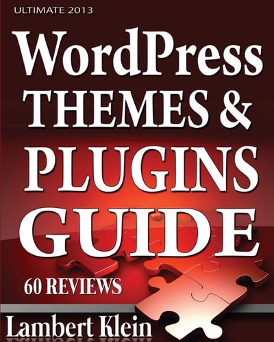 Ultimate 2013 WordPress Themes and Plugins Guide Unlock the Power of WordPress in 2013 with the Most Potent Plugins and Themes!