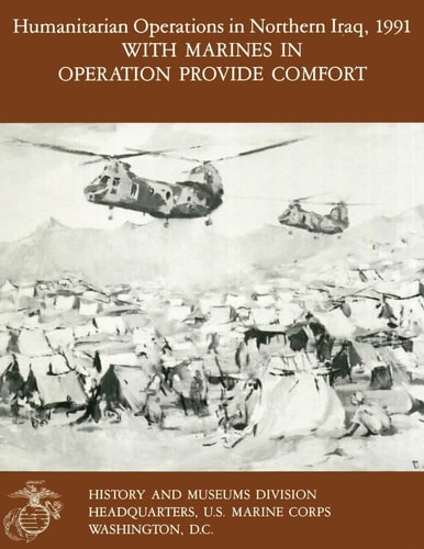 Humanitarian Operations in Northern Iraq, 1991 with Marines in Operation Provide Comfort