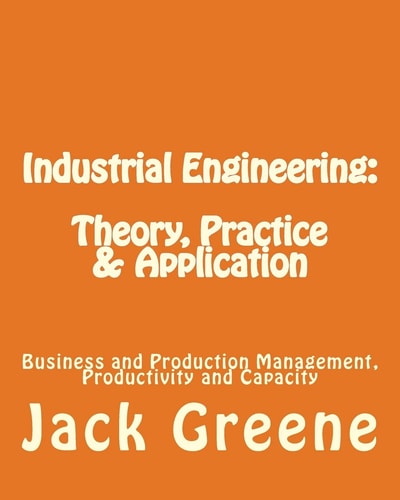 Industrial Engineering Theory, Practice & Application: Business and Production Management, Productivity and Capacity