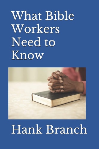 What Bible Workers Need to Know Bible Workers