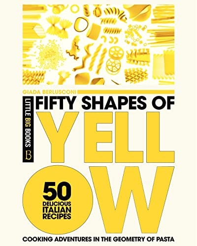Fifty Shapes of Yellow 50 Delicious Italian Pasta Recipes