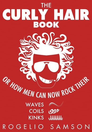 The Curly Hair Book Or How Men Can Now Rock Their Waves, Coils And Kinks