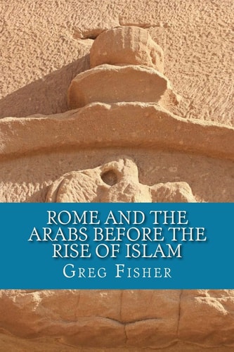 Rome and the Arabs Before the Rise of Islam A Brief Introduction