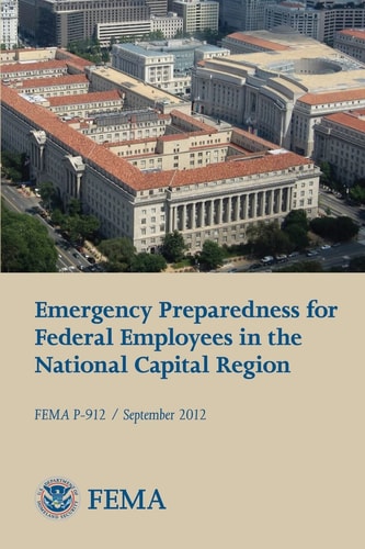 Emergency Preparedness for Federal Employees in the National Capital Region (FEMA P-912 / September 2012)