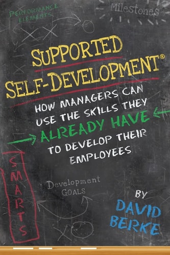Supported Self-Development How Managers Can Use the Skills They Already Have To Develop Their Employees