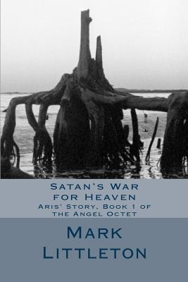 Satan's War for Heaven Aris' Story, Book 1 of the Angel Octet