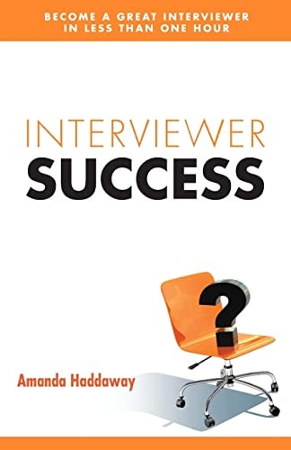 Interviewer Success : Become a Great Interviewer in Less Than One Hour