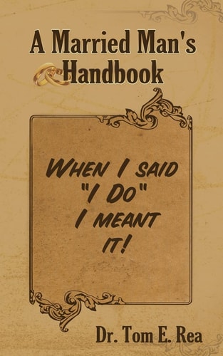 A Married Man's Handbook When I Said "I Do" I Meant It!