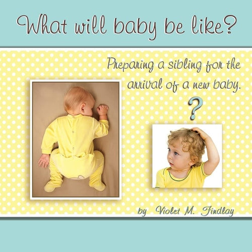 What Will Baby Be Like? Preparing a Sibling for the Arrival of a New Baby.