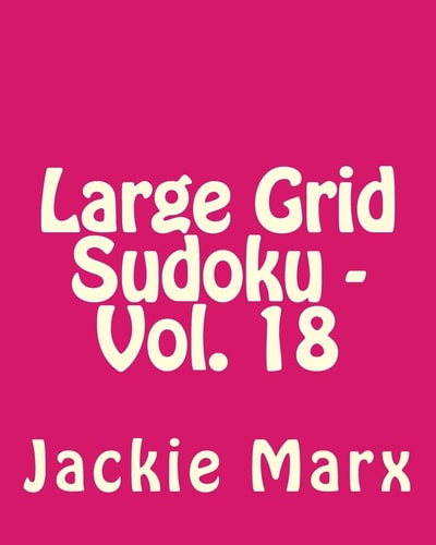 Large Grid Sudoku - Vol. 18 Fun, Large Print Sudoku Puzzles