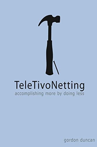 TeleTivoNetting Accomplishing More by Doing Less