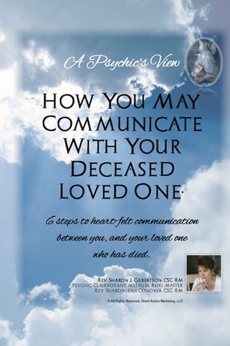 A Psychic's View - How You May Communicate with Your Deceased Loved One 6 Steps to Heart-Felt Communication Between You, and Your Loved One Who Has Died