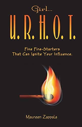 Girl... U. R. H. O. T. Five Fire Starters That Can Ignite Your Influence